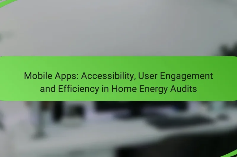 Mobile Apps: Accessibility, User Engagement and Efficiency in Home Energy Audits