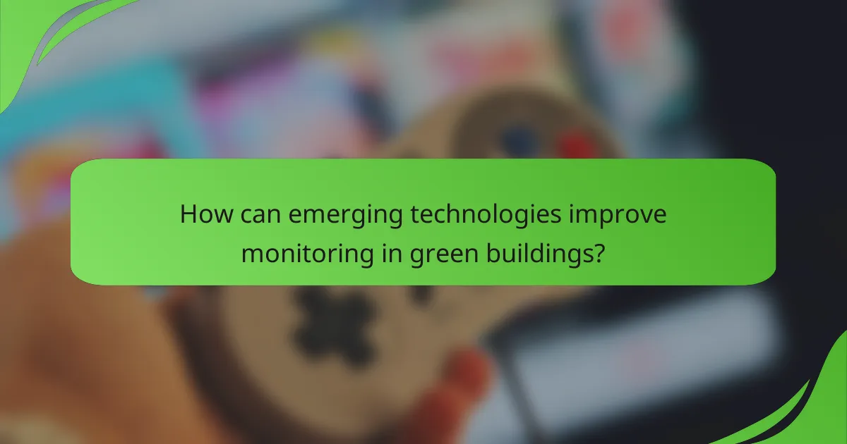 How can emerging technologies improve monitoring in green buildings?