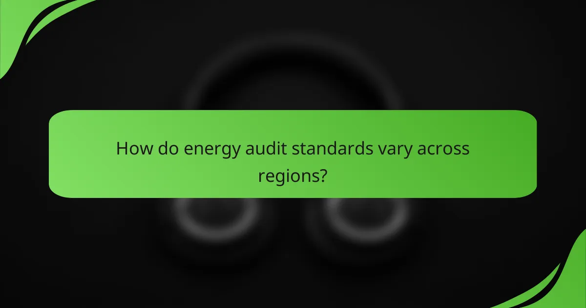 How do energy audit standards vary across regions?