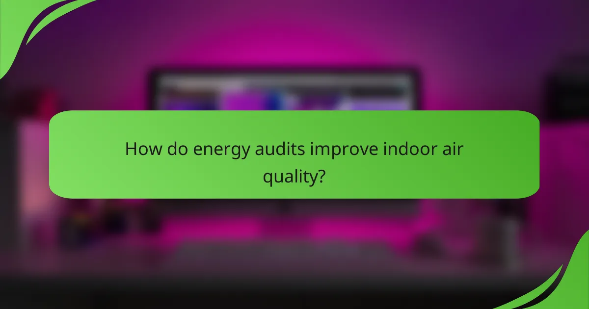 How do energy audits improve indoor air quality?