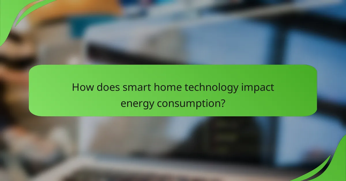 How does smart home technology impact energy consumption?