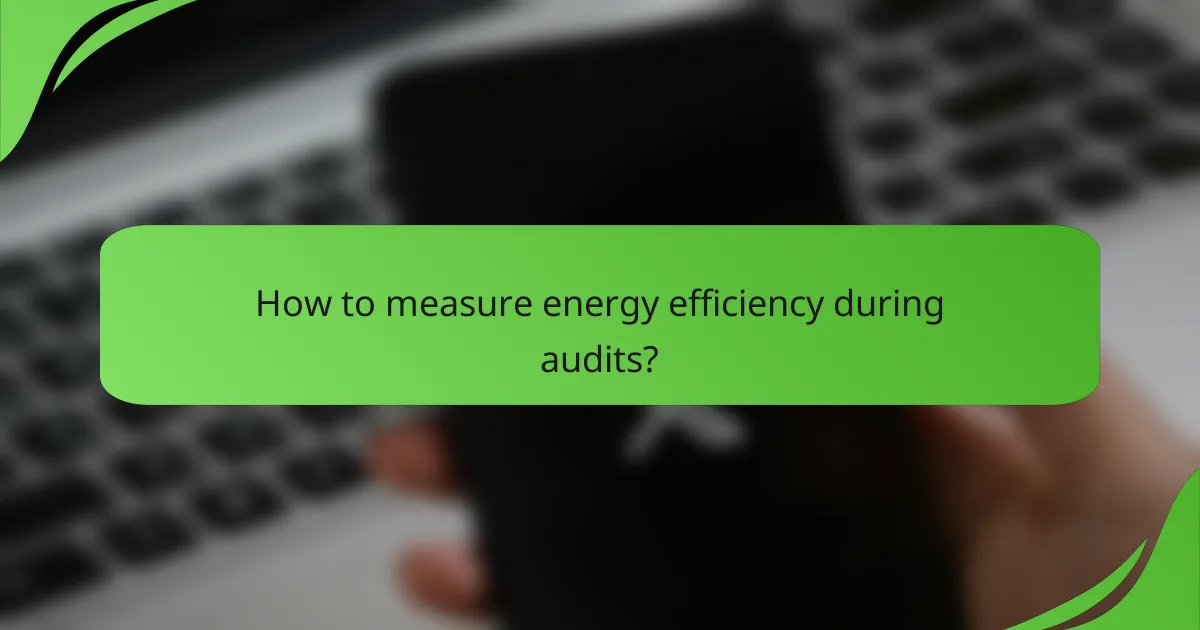 How to measure energy efficiency during audits?