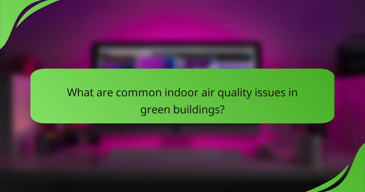 What are common indoor air quality issues in green buildings?