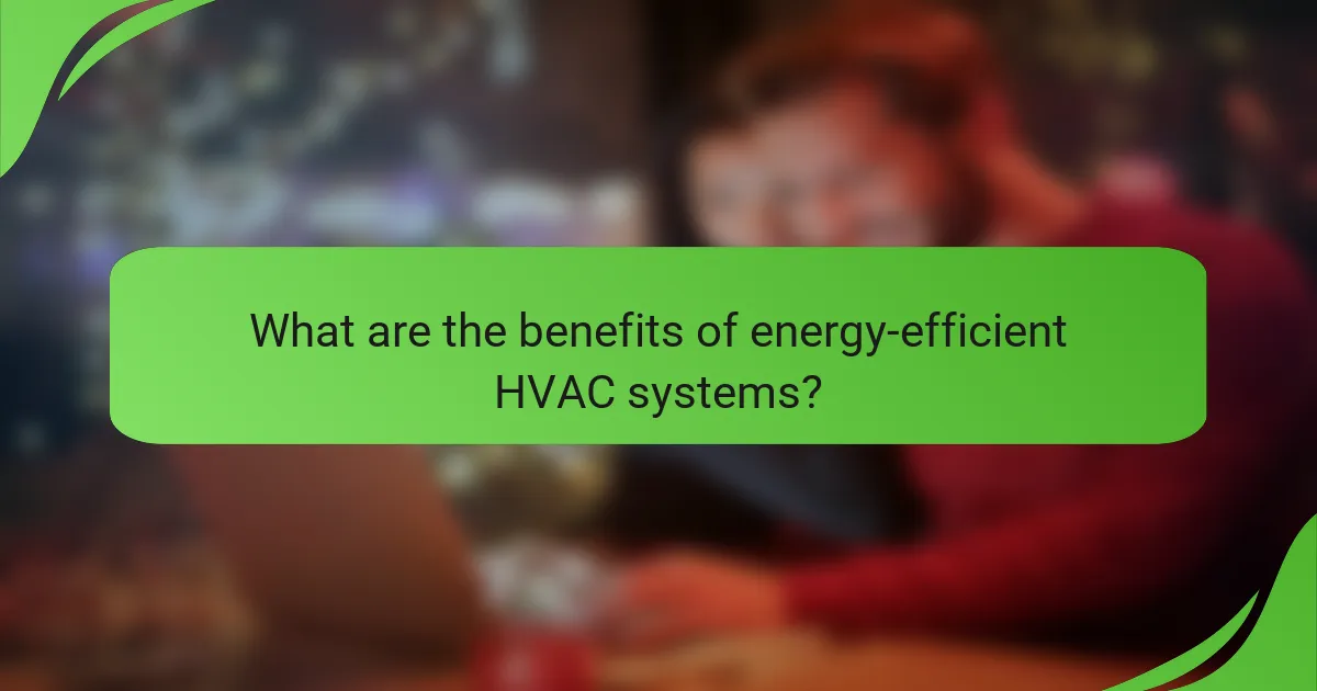 What are the benefits of energy-efficient HVAC systems?