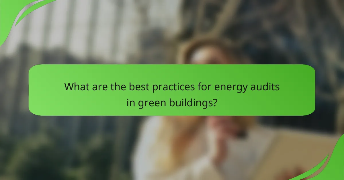 What are the best practices for energy audits in green buildings?