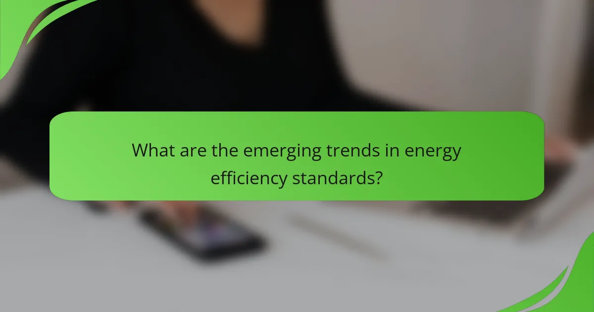 What are the emerging trends in energy efficiency standards?