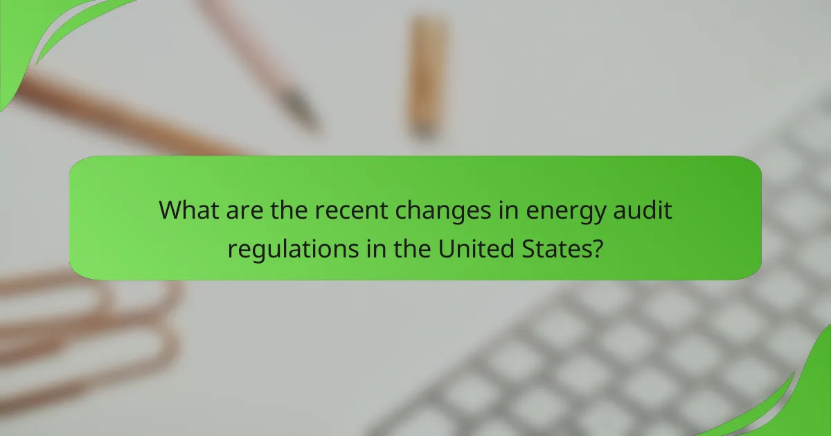 What are the recent changes in energy audit regulations in the United States?