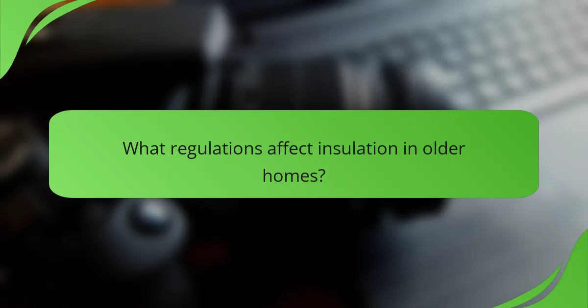 What regulations affect insulation in older homes?