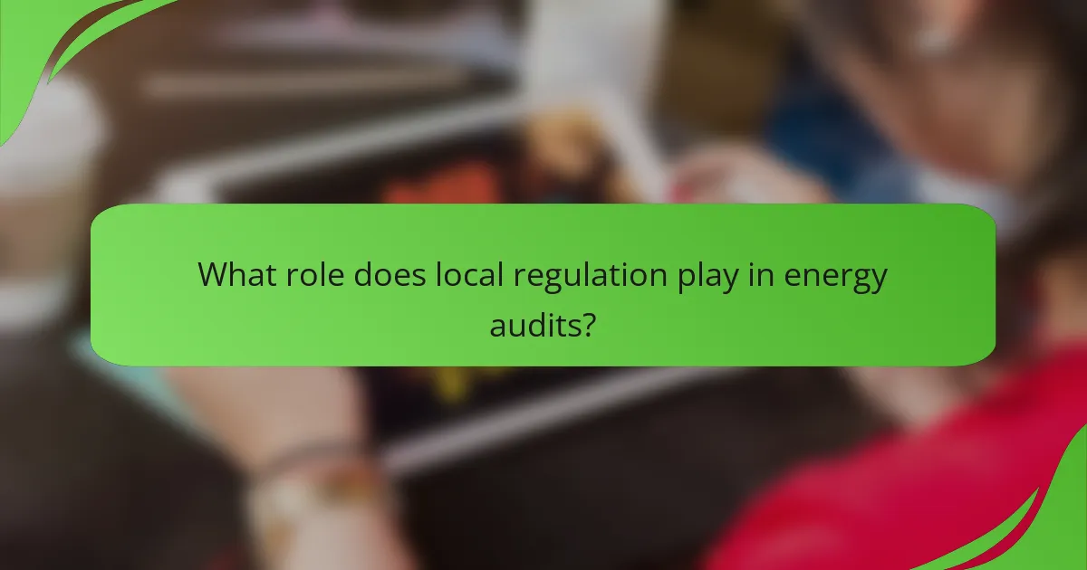 What role does local regulation play in energy audits?