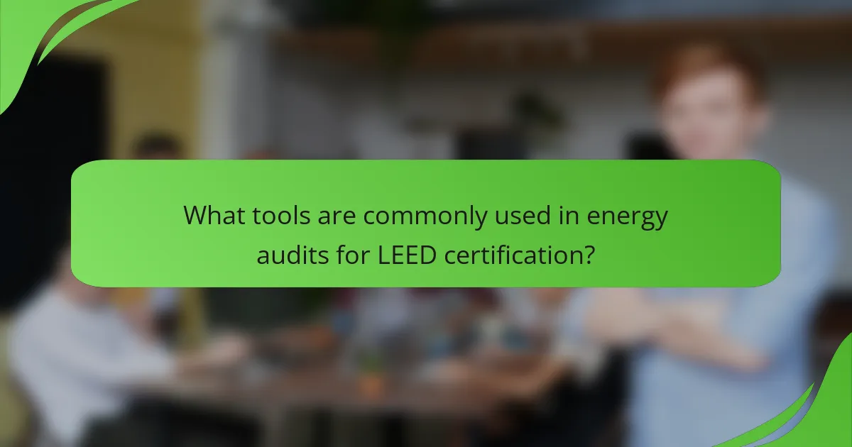 What tools are commonly used in energy audits for LEED certification?