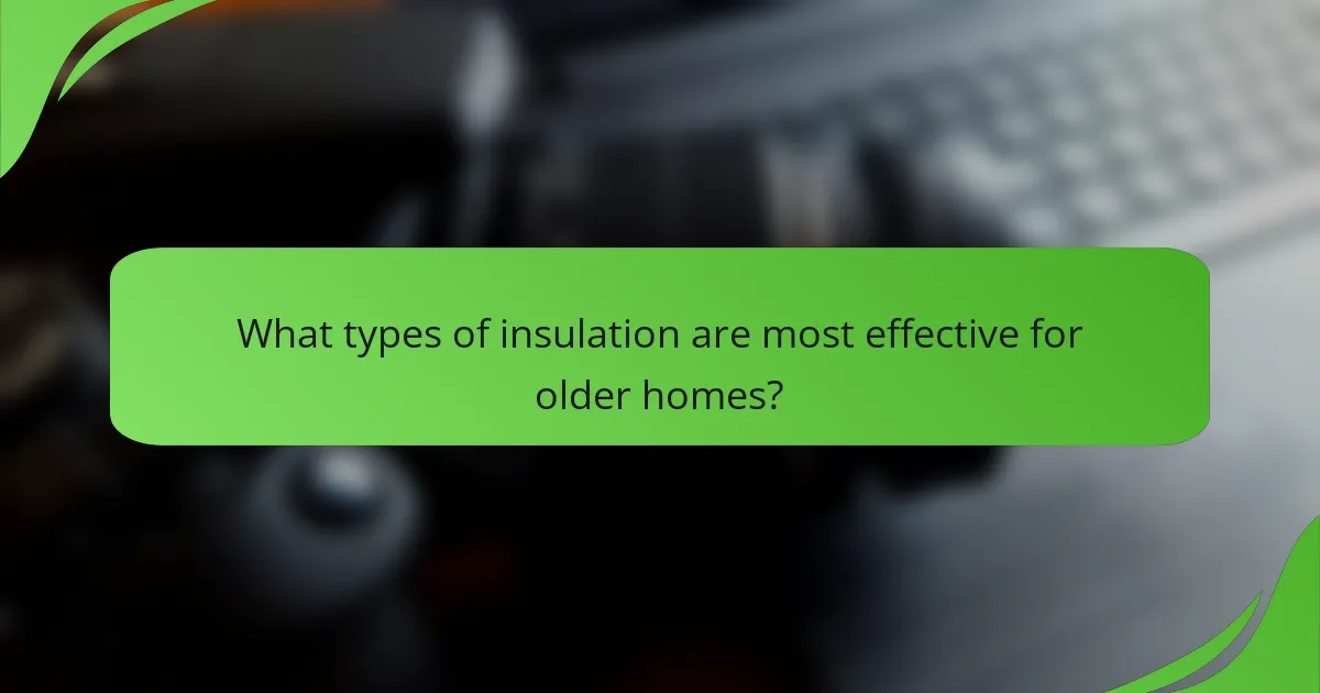 What types of insulation are most effective for older homes?