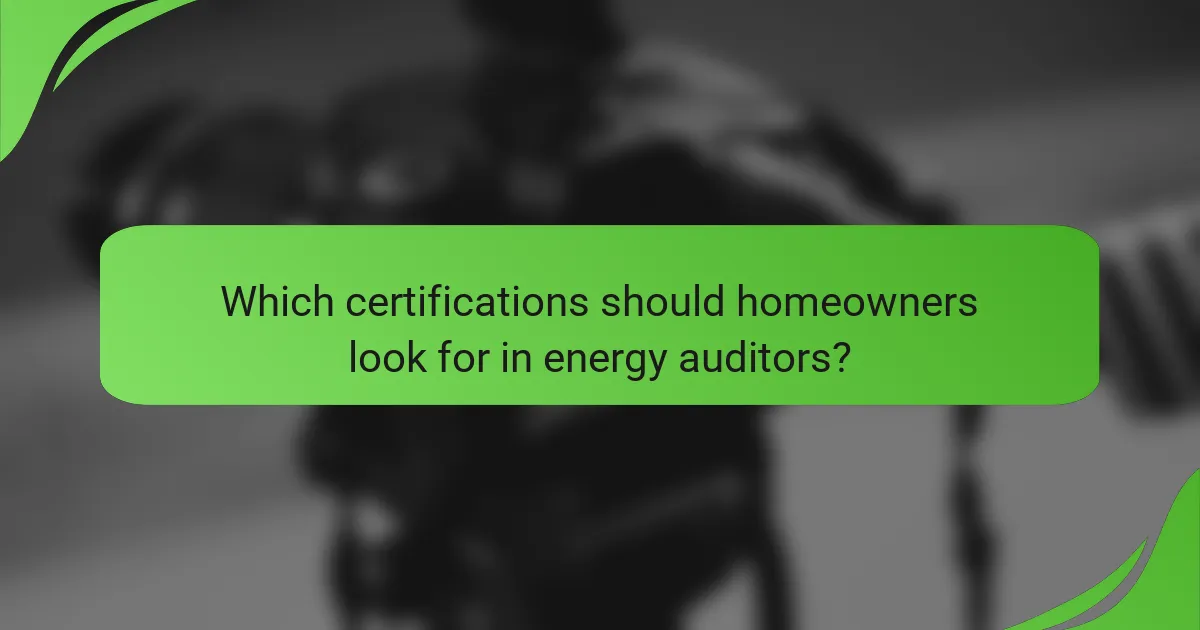 Which certifications should homeowners look for in energy auditors?